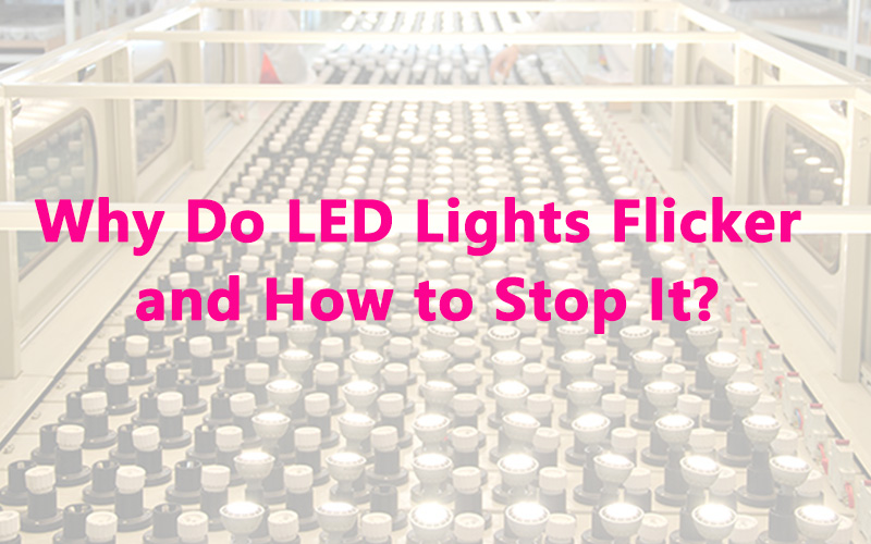 Why Do LED Lights Flicker and How to Stop It?