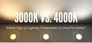 Blog Image 3000K vs. 4000K Which Type of Lighting Temperature Is Good For Home