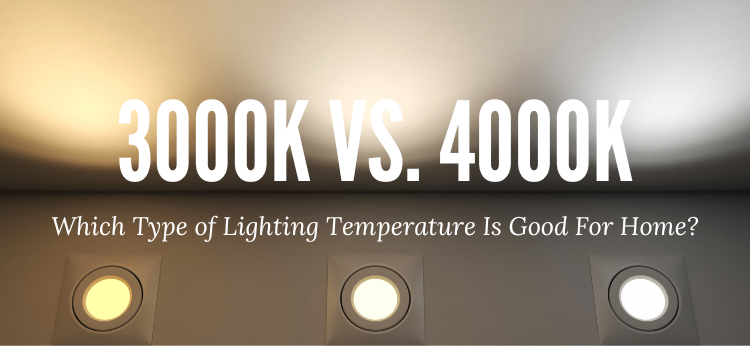 Blog Image 3000K vs. 4000K Which Type of Lighting Temperature Is Good For Home